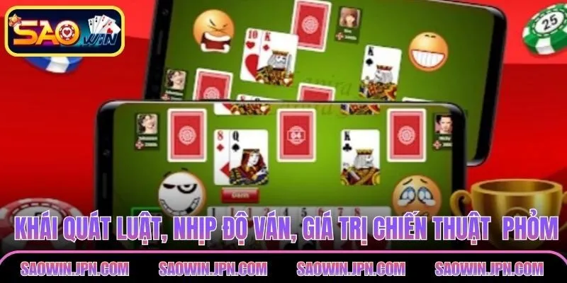 Phỏm SAOWIN – Hướng Dẫn Chi Tiết Luật Cách Chơi Hiệu Quả Khái quát luật, nhịp độ ván, giá trị chiến thuật tại phỏm