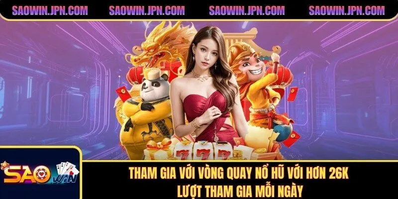 Tham gia với vòng quay nổ hũ với hơn 26K lượt tham gia mỗi ngày
